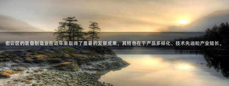 恒行娱乐吴74OOO5：密云区的装备制造业在近年来取得了显著