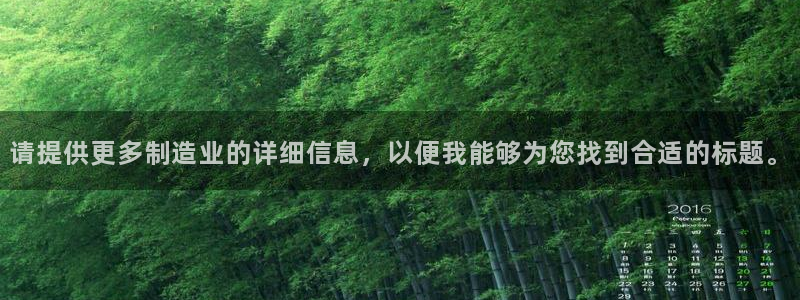 恒行2沈74OOO5：请提供更多制造业的详细信息，以便我能够