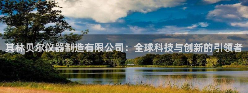恒行娱乐5ll533主管耐心：其林贝尔仪器制造有限公司：全球