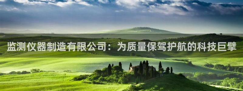恒行娱乐掌74ooo5呀蚕：监测仪器制造有限公司：为质量保驾