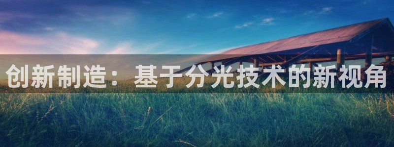 恒行娱乐陈74OOO5：创新制造：基于分光技术的新视角