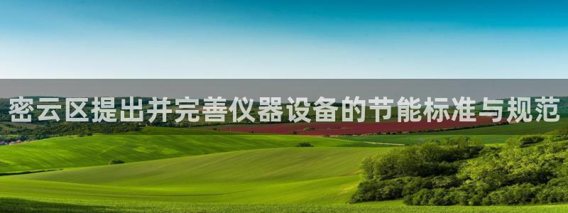 恒行2冯74OOO5：密云区提出并完善仪器设备的节能标准与规