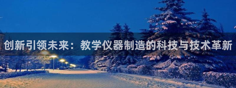 恒行5娱乐：创新引领未来：教学仪器制造的科技与技术革新