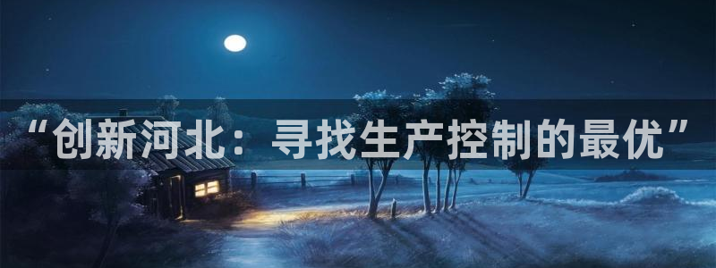 恒行注册招收6ll5l指定：“创新河北：寻找生产控制的最优”