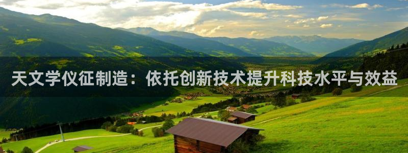 恒行开户娱乐6ll5l特惠：天文学仪征制造：依托创新技术提升