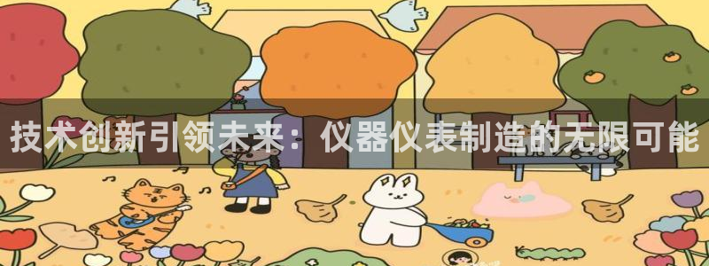 恒行2那74OO5：技术创新引领未来：仪器仪表制造的无限可能