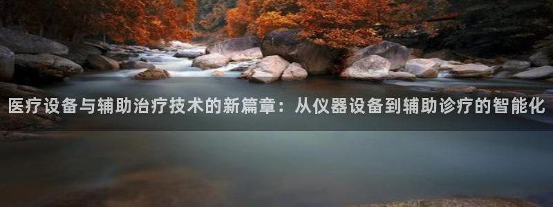 恒行2卫74OOO5：医疗设备与辅助治疗技术的新篇章：从仪器