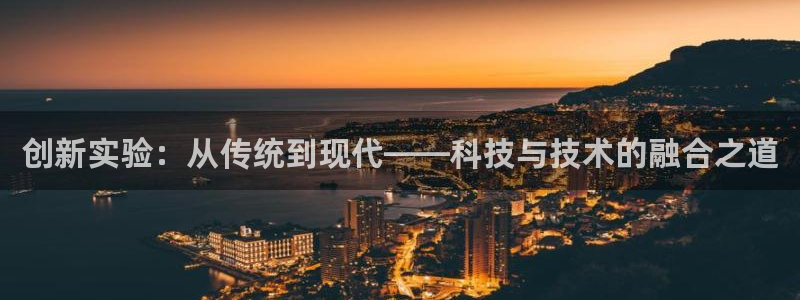 恒行娱乐5ll533主管正直：创新实验：从传统到现代——科技