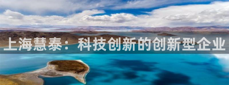 恒行2乃5O6917：上海慧泰：科技创新的创新型企业