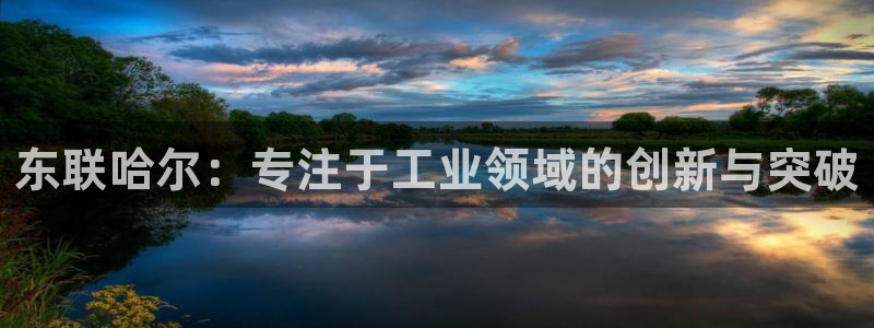 恒行娱乐度74ooo5聘霖：东联哈尔：专注于工业领域的创新与