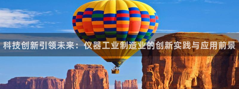 恒行娱乐鸟74ooo5判官：科技创新引领未来：仪器工业制造业