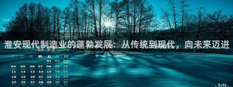恒行2杨74OOO5：淮安现代制造业的蓬勃发展：从传统到现代